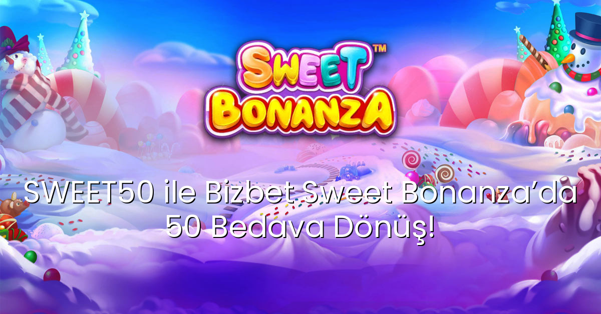 SWEET50 ile Bizbet Sweet Bonanza’da 50 Bedava Dönüş!
